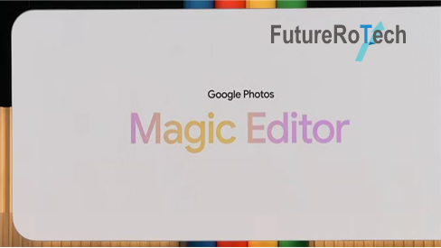 Google Photos Magic Editor: Comprehensive Guide And Working - Futurerotech